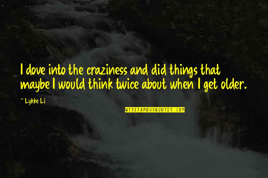 Linster Family Quotes By Lykke Li: I dove into the craziness and did things