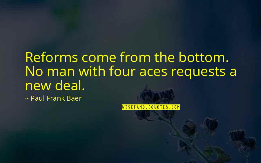 Linster Family Quotes By Paul Frank Baer: Reforms come from the bottom. No man with