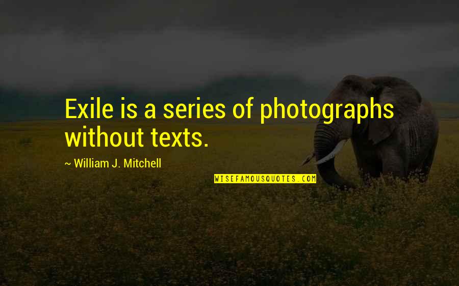 Linstitut Catholique Quotes By William J. Mitchell: Exile is a series of photographs without texts.