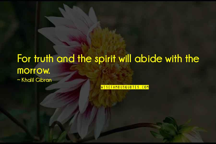 Linstruction Preparatoire Quotes By Khalil Gibran: For truth and the spirit will abide with