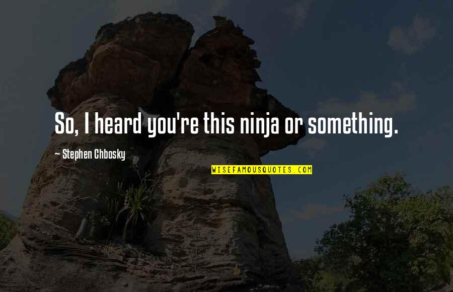 Linsubaunabuff Quotes By Stephen Chbosky: So, I heard you're this ninja or something. Linsubaunabuff Quotes By Stephen Chbosky: So, I heard you're this ninja or something.