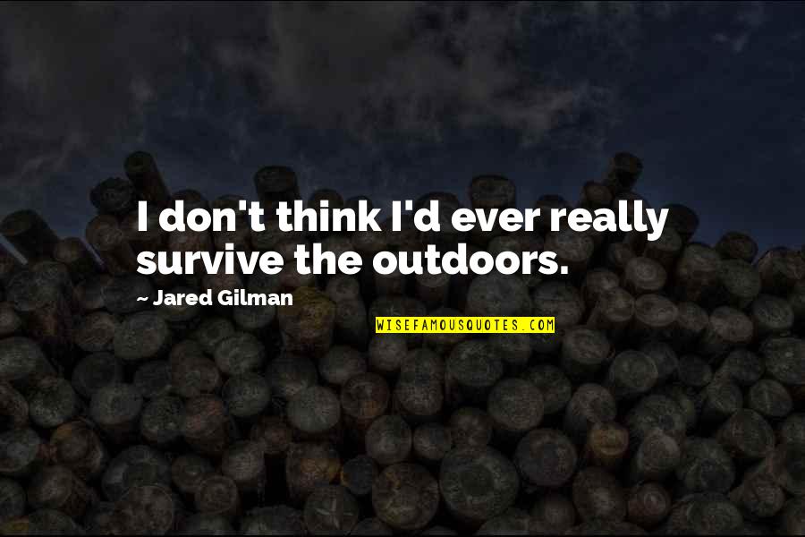 Linsueray Quotes By Jared Gilman: I don't think I'd ever really survive the Linsueray Quotes By Jared Gilman: I don't think I'd ever really survive the