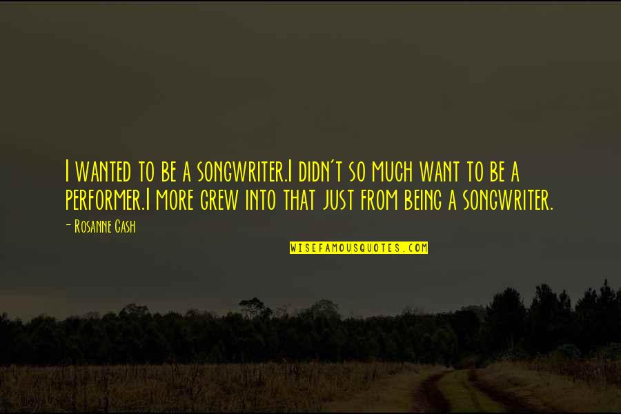 Linsueray Quotes By Rosanne Cash: I wanted to be a songwriter.I didn't so Linsueray Quotes By Rosanne Cash: I wanted to be a songwriter.I didn't so