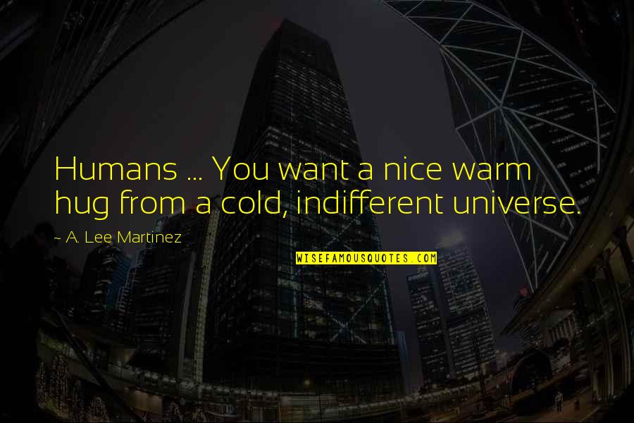Lintang Bujur Quotes By A. Lee Martinez: Humans ... You want a nice warm hug