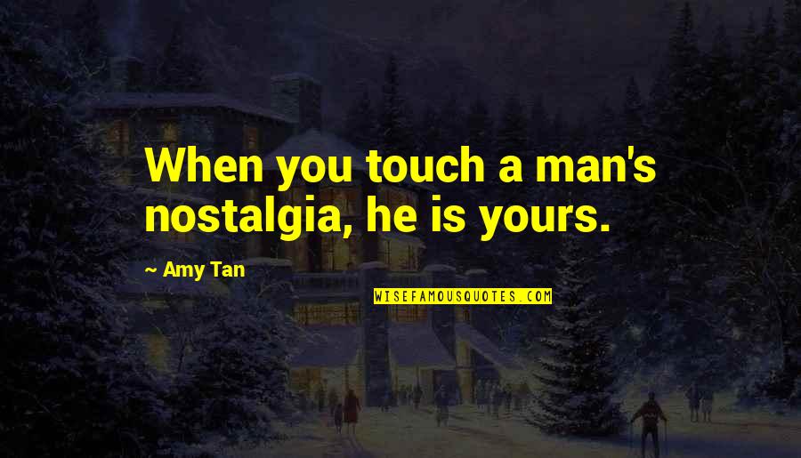 Lintang Bujur Quotes By Amy Tan: When you touch a man's nostalgia, he is