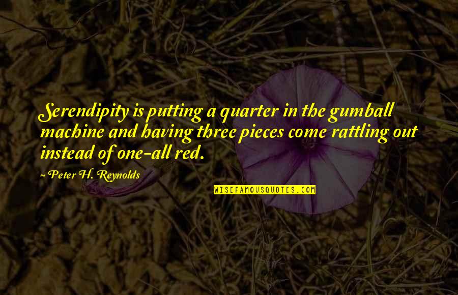 Lintang Quotes By Peter H. Reynolds: Serendipity is putting a quarter in the gumball