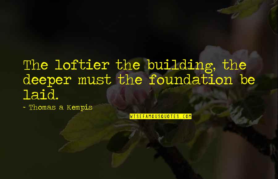 Lintang Quotes By Thomas A Kempis: The loftier the building, the deeper must the
