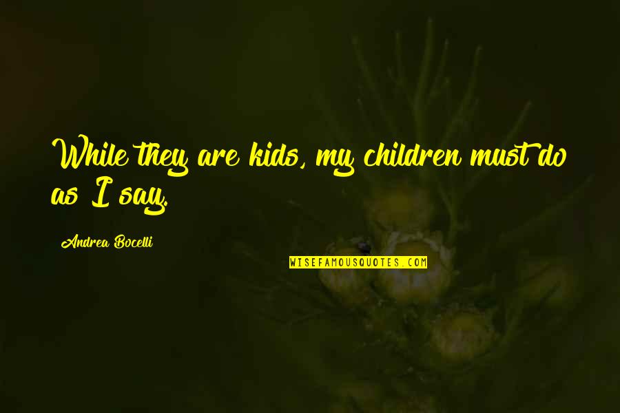 Lintegrity Quotes By Andrea Bocelli: While they are kids, my children must do Lintegrity Quotes By Andrea Bocelli: While they are kids, my children must do