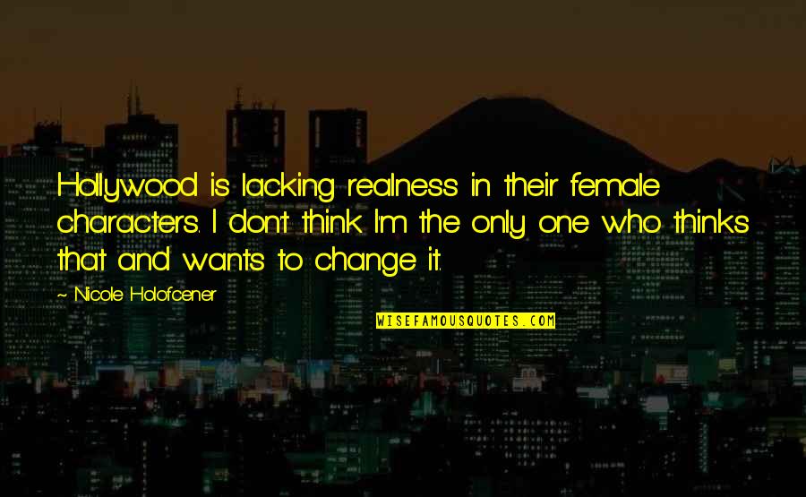Lintegrity Quotes By Nicole Holofcener: Hollywood is lacking realness in their female characters. Lintegrity Quotes By Nicole Holofcener: Hollywood is lacking realness in their female characters.