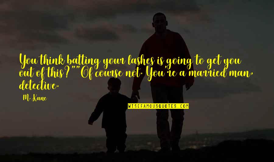 Lintelligenza Quotes By M. Kane: You think batting your lashes is going to Lintelligenza Quotes By M. Kane: You think batting your lashes is going to