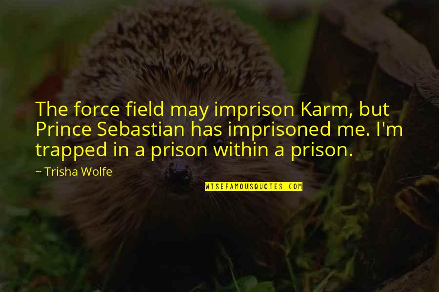Lintels For Sale Quotes By Trisha Wolfe: The force field may imprison Karm, but Prince Lintels For Sale Quotes By Trisha Wolfe: The force field may imprison Karm, but Prince