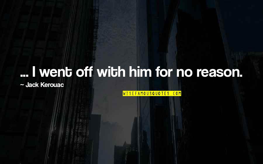 Linterieur De Ordinateur Quotes By Jack Kerouac: ... I went off with him for no Linterieur De Ordinateur Quotes By Jack Kerouac: ... I went off with him for no