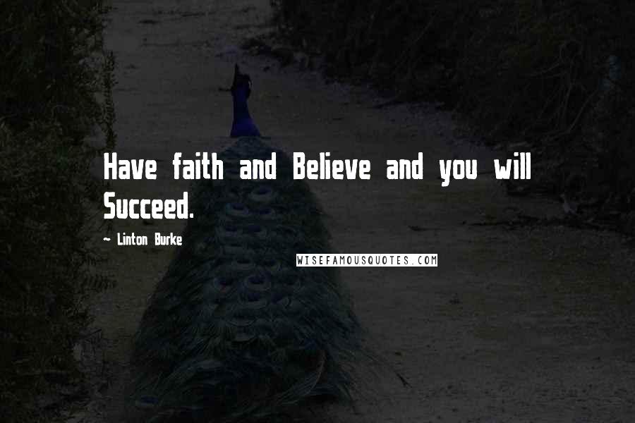 Linton Burke quotes: Have faith and Believe and you will Succeed. Linton Burke quotes: Have faith and Believe and you will Succeed.