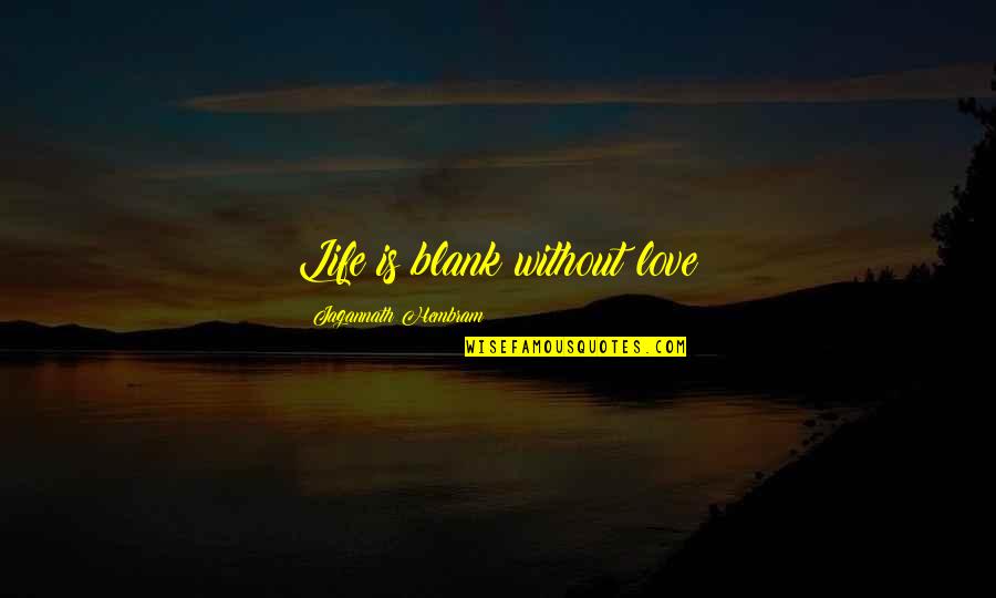 Linton Earnshaw Quotes By Jagannath Hembram: Life is blank without love