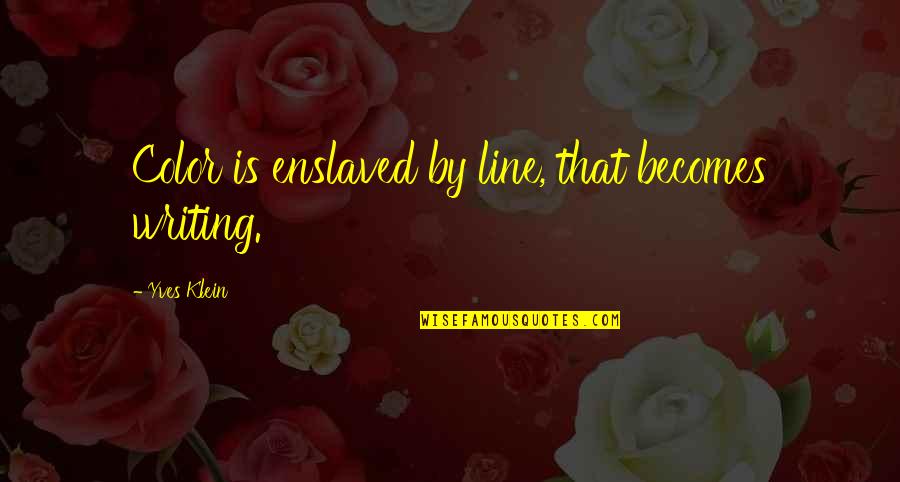 Linton Family Quotes By Yves Klein: Color is enslaved by line, that becomes writing. Linton Family Quotes By Yves Klein: Color is enslaved by line, that becomes writing.