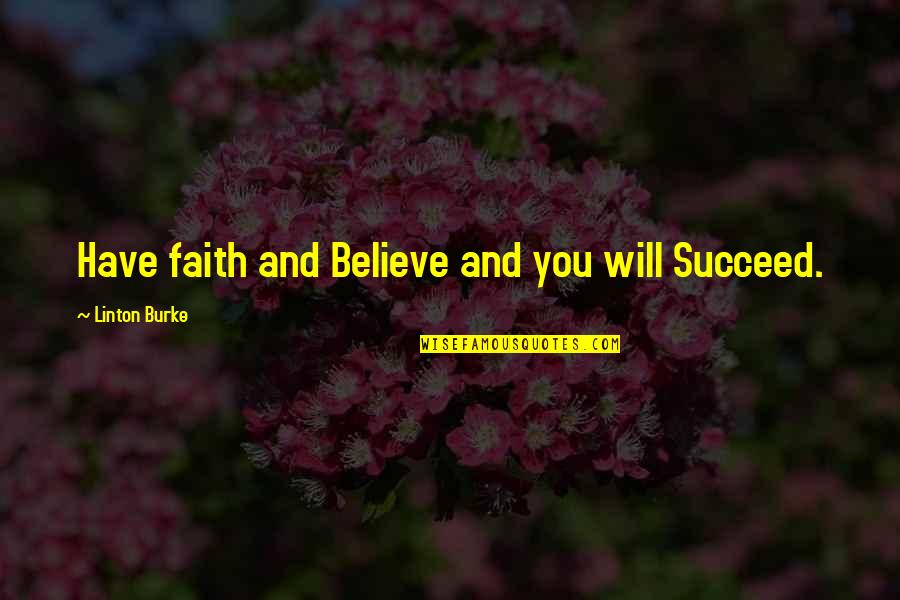 Linton Quotes By Linton Burke: Have faith and Believe and you will Succeed.