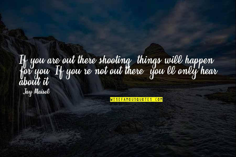 Lintott Constitution Quotes By Jay Maisel: If you are out there shooting, things will Lintott Constitution Quotes By Jay Maisel: If you are out there shooting, things will