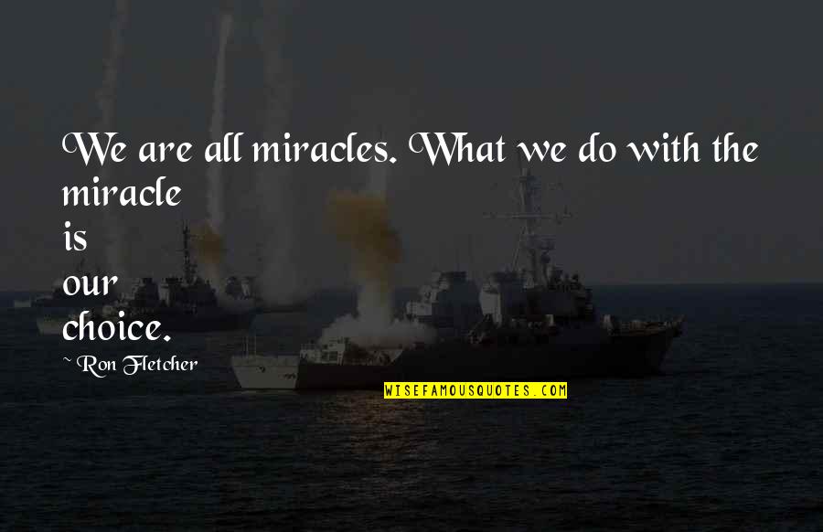 Lints Bakkerij Quotes By Ron Fletcher: We are all miracles. What we do with