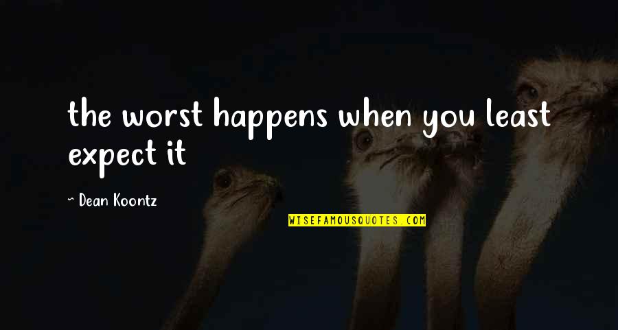 Lintujen Ruokinta Quotes By Dean Koontz: the worst happens when you least expect it Lintujen Ruokinta Quotes By Dean Koontz: the worst happens when you least expect it