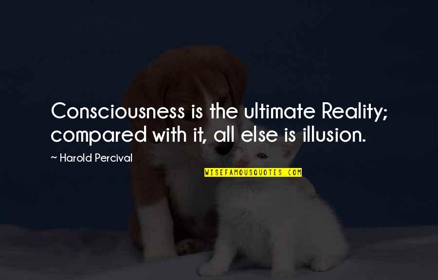Linty Headband Quotes By Harold Percival: Consciousness is the ultimate Reality; compared with it,
