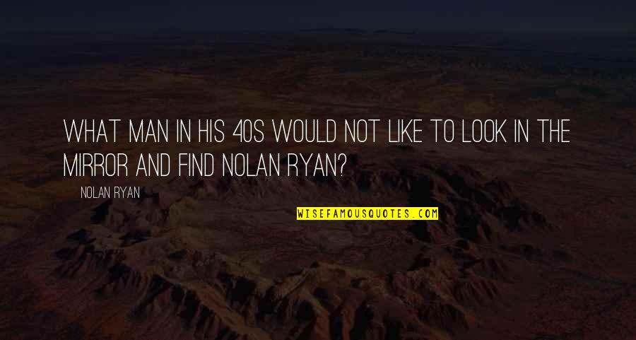 Lintz Cookies Quotes By Nolan Ryan: What man in his 40s would not like