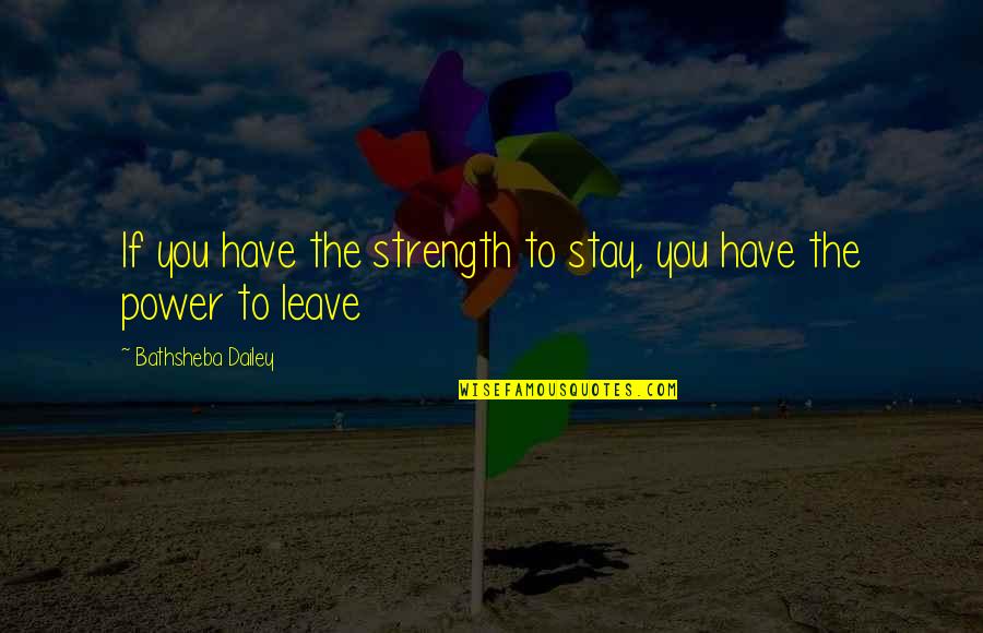 Lintz Quotes By Bathsheba Dailey: If you have the strength to stay, you