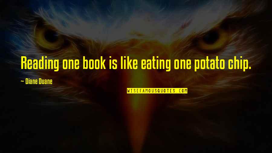 Lintzenich Quotes By Diane Duane: Reading one book is like eating one potato Lintzenich Quotes By Diane Duane: Reading one book is like eating one potato