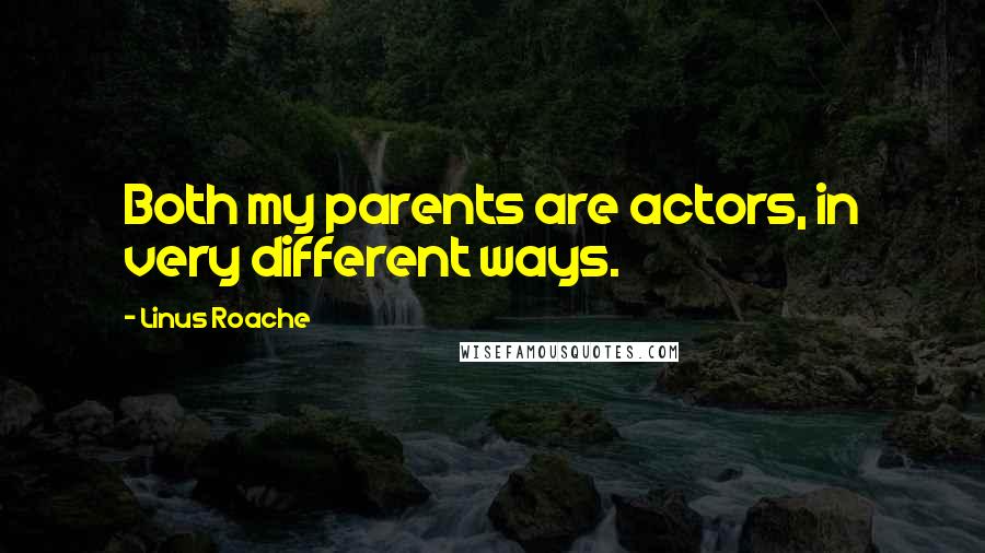 Linus Roache quotes: Both my parents are actors, in very different ways.