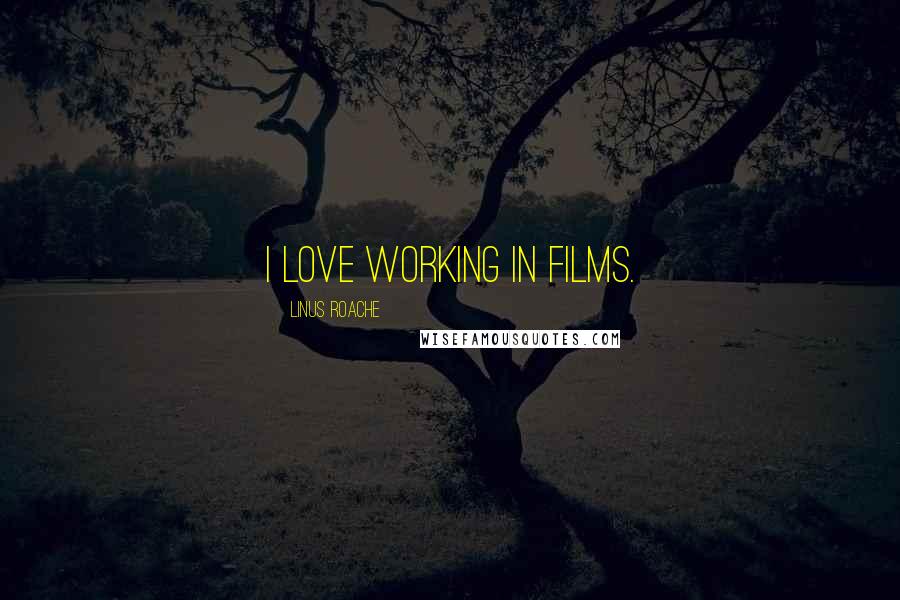 Linus Roache quotes: I love working in films.
