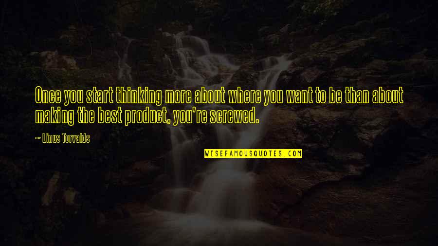 Linus Torvalds Best Quotes By Linus Torvalds: Once you start thinking more about where you Linus Torvalds Best Quotes By Linus Torvalds: Once you start thinking more about where you