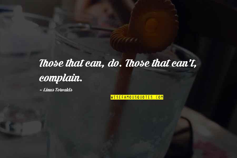 Linus Torvalds Best Quotes By Linus Torvalds: Those that can, do. Those that can't, complain. Linus Torvalds Best Quotes By Linus Torvalds: Those that can, do. Those that can't, complain.