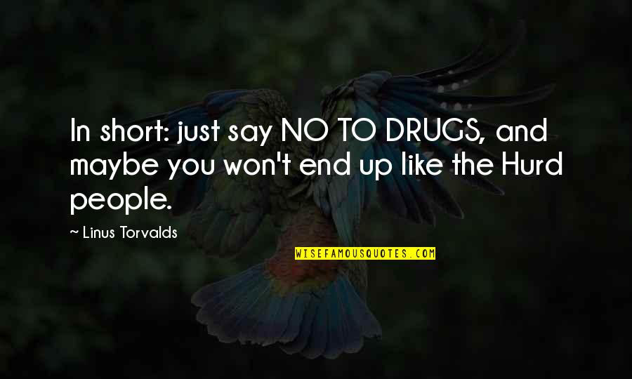 Linus Torvalds Best Quotes By Linus Torvalds: In short: just say NO TO DRUGS, and