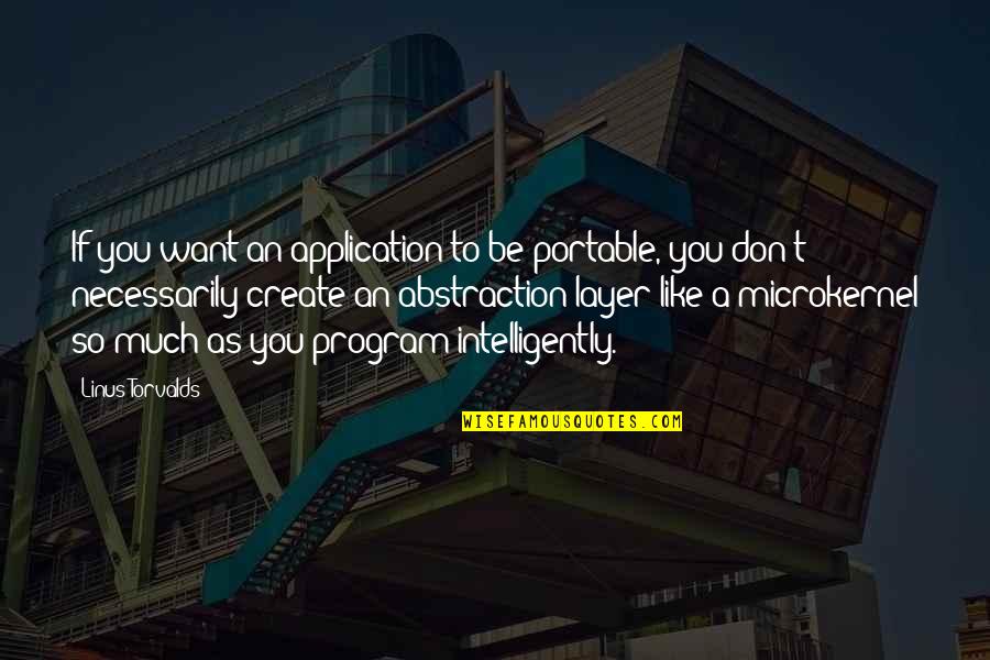 Linus Torvalds Best Quotes By Linus Torvalds: If you want an application to be portable, Linus Torvalds Best Quotes By Linus Torvalds: If you want an application to be portable,