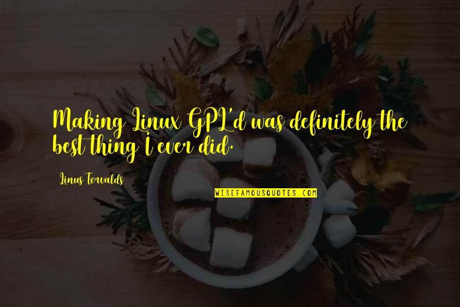 Linus Torvalds Best Quotes By Linus Torvalds: Making Linux GPL'd was definitely the best thing Linus Torvalds Best Quotes By Linus Torvalds: Making Linux GPL'd was definitely the best thing