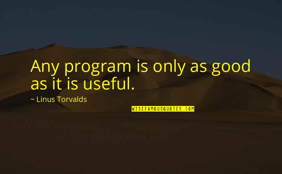 Linus Torvalds Quotes By Linus Torvalds: Any program is only as good as it