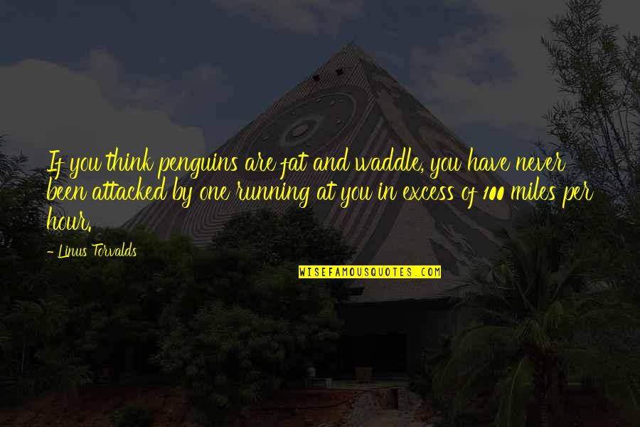 Linus Torvalds Quotes By Linus Torvalds: If you think penguins are fat and waddle,