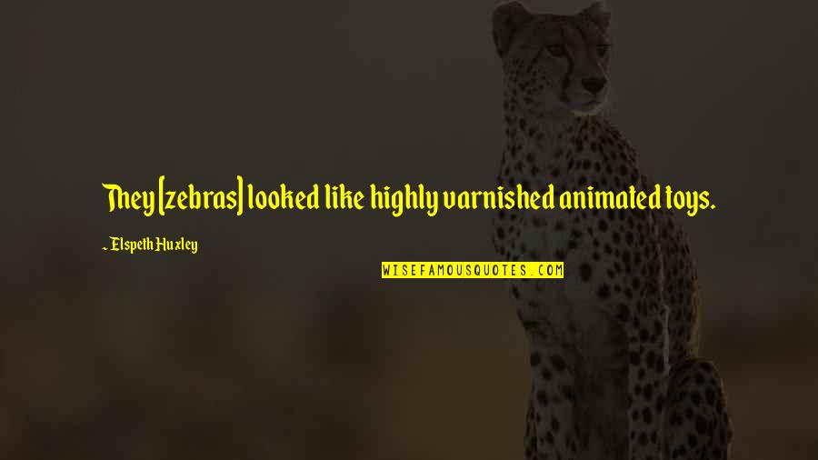Linus Van Pelt Quotes By Elspeth Huxley: They [zebras] looked like highly varnished animated toys.