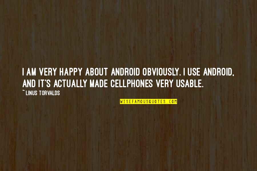 Linus's Quotes By Linus Torvalds: I am very happy about Android obviously. I Linus's Quotes By Linus Torvalds: I am very happy about Android obviously. I