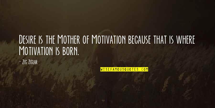 Linux Find Command Quotes By Zig Ziglar: Desire is the Mother of Motivation because that