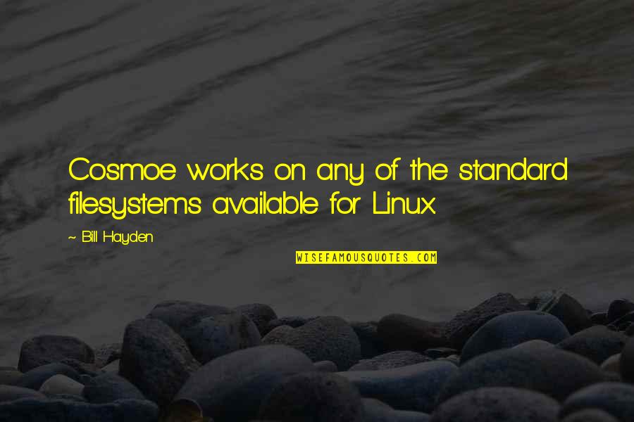 Linux Quotes By Bill Hayden: Cosmoe works on any of the standard filesystems