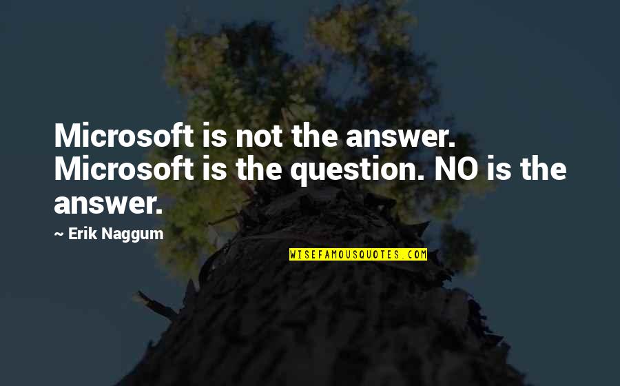 Linux Quotes By Erik Naggum: Microsoft is not the answer. Microsoft is the