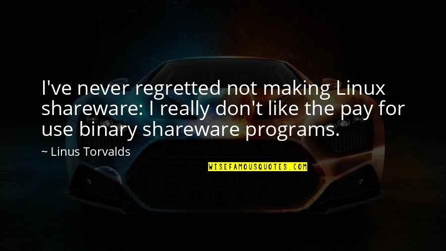 Linux Quotes By Linus Torvalds: I've never regretted not making Linux shareware: I