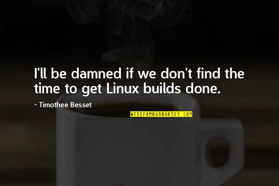 Linux Quotes By Timothee Besset: I'll be damned if we don't find the