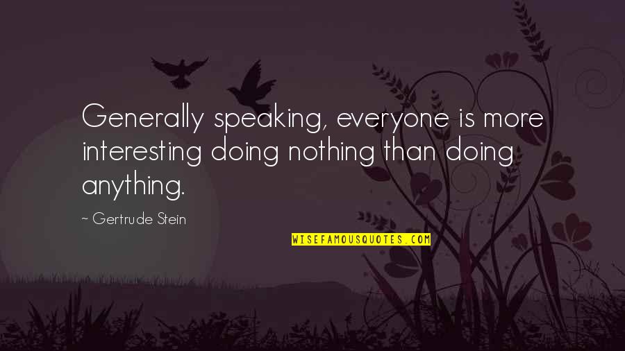Linverno Full Quotes By Gertrude Stein: Generally speaking, everyone is more interesting doing nothing Linverno Full Quotes By Gertrude Stein: Generally speaking, everyone is more interesting doing nothing