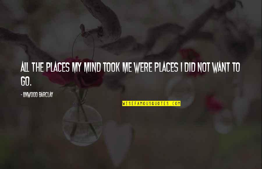 Linwood Quotes By Linwood Barclay: All the places my mind took me were