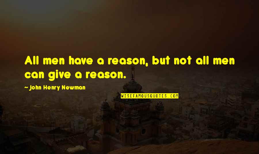 Linzalar Quotes By John Henry Newman: All men have a reason, but not all