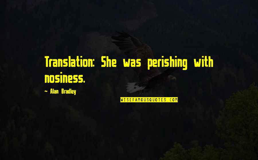 Linzey Clifton Quotes By Alan Bradley: Translation: She was perishing with nosiness. Linzey Clifton Quotes By Alan Bradley: Translation: She was perishing with nosiness.