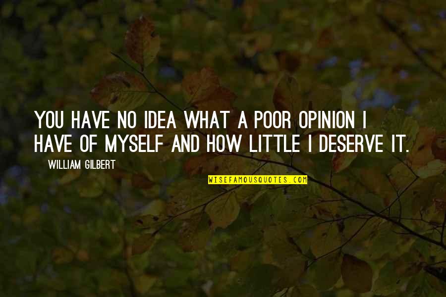 Linzy Westman Quotes By William Gilbert: You have no idea what a poor opinion Linzy Westman Quotes By William Gilbert: You have no idea what a poor opinion