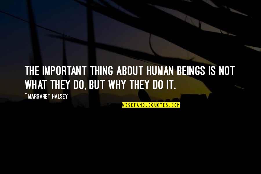 Liogier Square Quotes By Margaret Halsey: The important thing about human beings is not