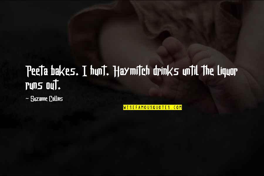 Liolia And Luke Quotes By Suzanne Collins: Peeta bakes. I hunt. Haymitch drinks until the Liolia And Luke Quotes By Suzanne Collins: Peeta bakes. I hunt. Haymitch drinks until the